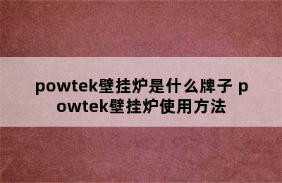 powtek壁挂炉是什么牌子 powtek壁挂炉使用方法